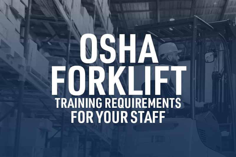 OSHA Forklift Training Requirements For Your Staff